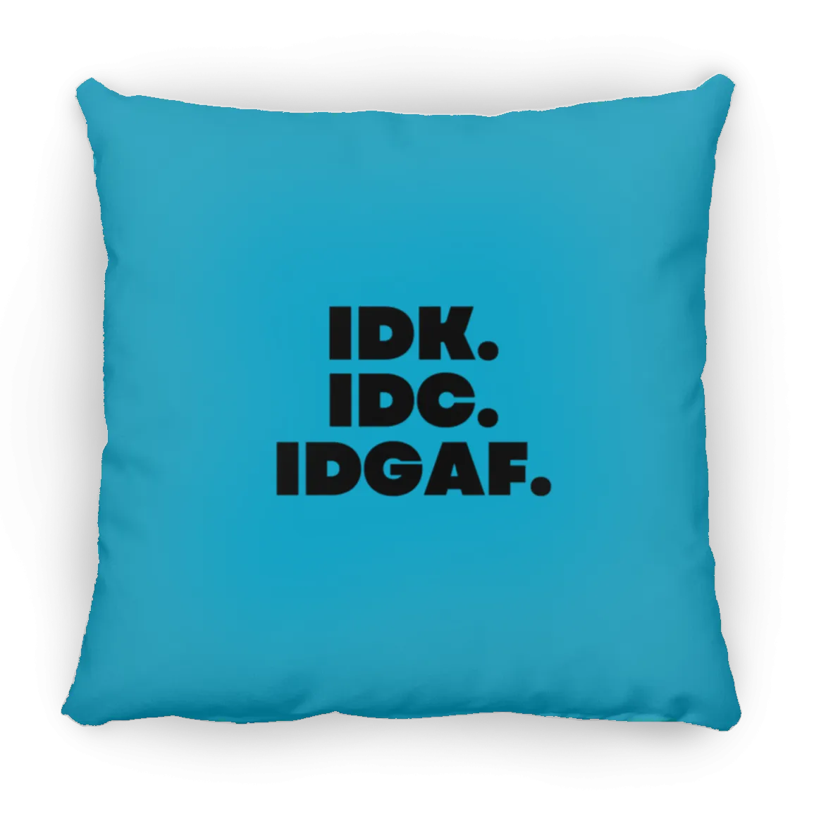 IDK. IDC. IDGAF. Large Square Pillow